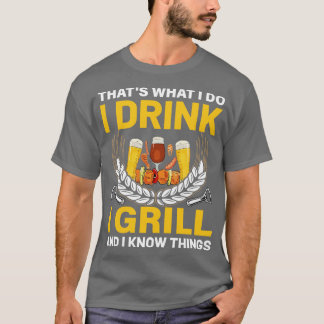 Thats what i do i Drink i grill and i know things T-Shirt
