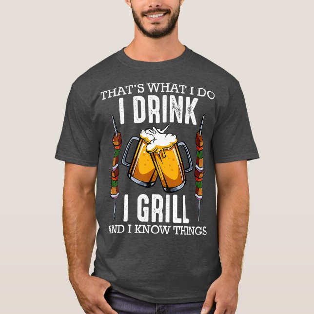 Thats What I Do I Drink I Grill And Know Things T-Shirt (Front)