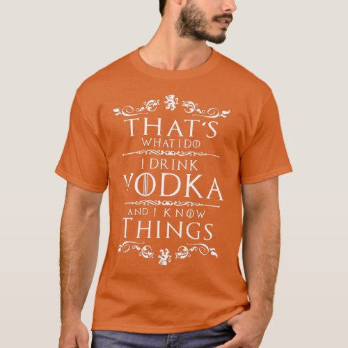 Thats What I Do I Drink Vodka And I Know Things  T_Shirt