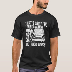 That's What I Do I Drive A Wee Woo Car And I Know T-Shirt