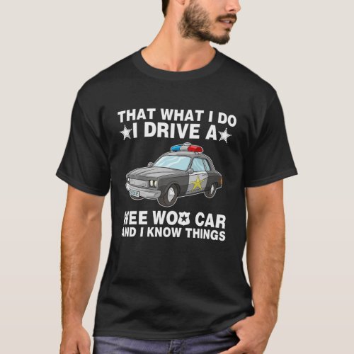 Thats What I Do I Drive A Wee Woo Car Funny Police T_Shirt
