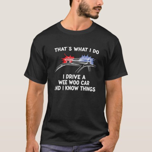 Thats What I Do I Drive A Wee Woo Car T_Shirt
