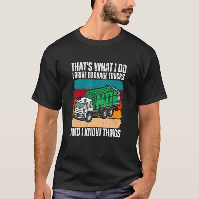 That's What I Do I Drive Garbage Trucks And I Know T-Shirt (Front)