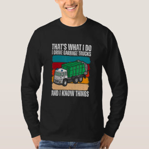 That's What I Do I Drive Garbage Trucks And I Know T-Shirt