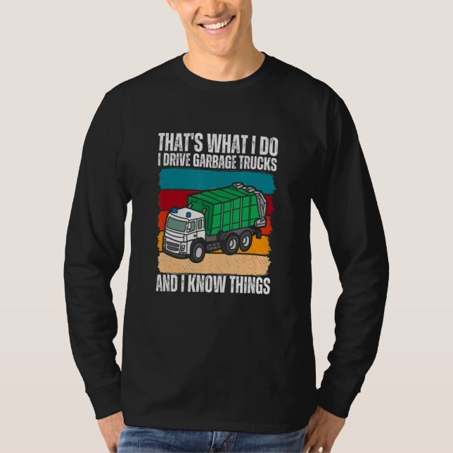 That's What I Do I Drive Garbage Trucks And I Know T-Shirt (Front)