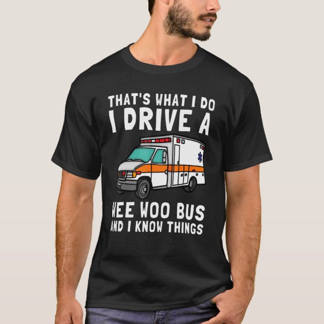 That's What I Do I Drive Wee Woo Bus Ambulance EMS T-Shirt (Front)