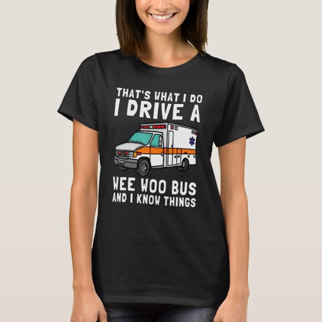 That's What I Do I Drive Wee Woo Bus Ambulance EMS T-Shirt (Front)
