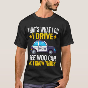 That's What I Do I Drive Wee-Woo Car Funny Police T-Shirt