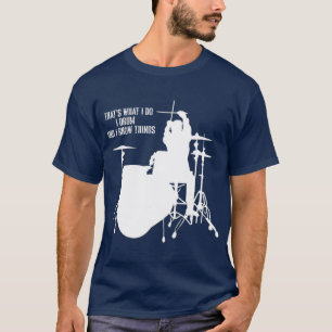 Thats what I do I drum and I know things Drummer T-Shirt