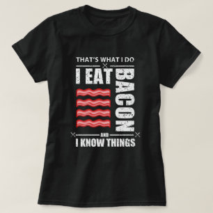 Thats What I Do I Eat Bacon And I Know Things T-Shirt