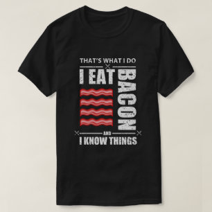 Thats What I Do I Eat Bacon And I Know Things T-Shirt