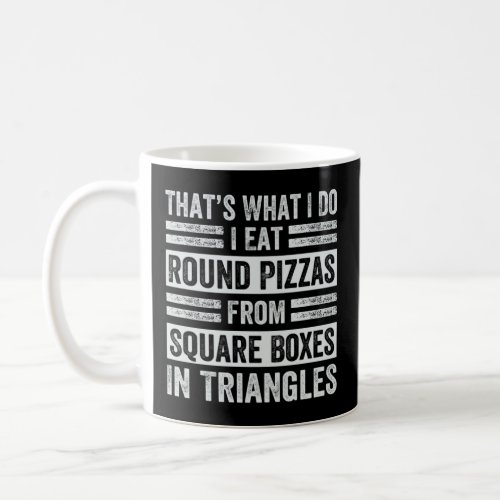 Thats What I Do  I Eat Round Pizzas From Square Bo Coffee Mug