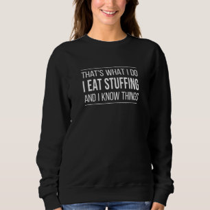 That's What I Do  I Eat Stuffing And I Know Things Sweatshirt