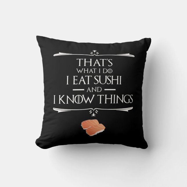 That's What I Do I Eat Sushi And I Know Things Throw Pillow (Front)