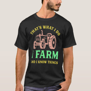That's What I Do I Farm And I Know Things T-Shirt