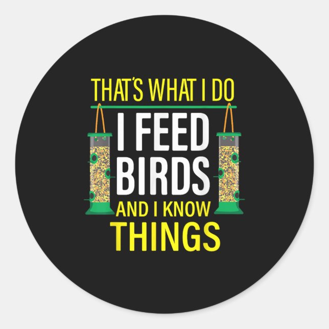 That's What I Do I Feed Birds And I Know Things  Classic Round Sticker (Front)