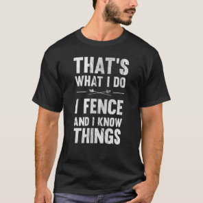Thats What I Do I Fence And I Know Things T-Shirt