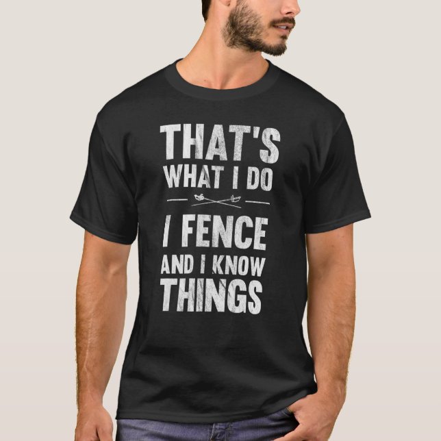 Thats What I Do I Fence And I Know Things T-Shirt (Front)