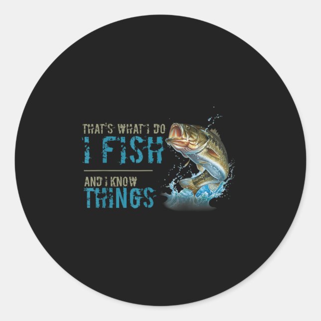 That's What I Do I Fish And I Know Things  Classic Round Sticker (Front)