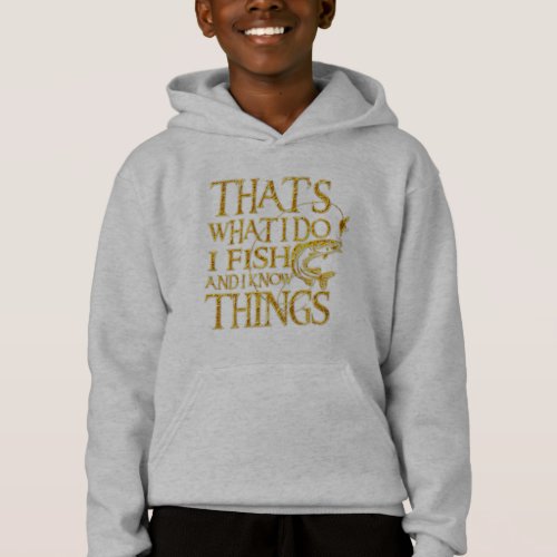 Thats What I Do I Fish And I Know Things   Funny Hoodie