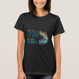 Thats What I Do I Fish And I Know Things T-Shirt