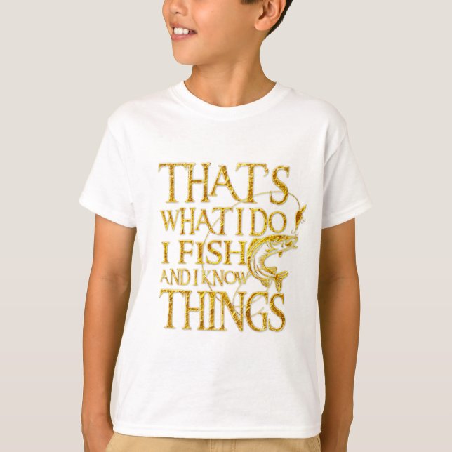 That's What I Do I Fish And I Know Things Tshirt (Front)