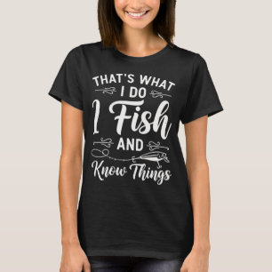 That's What I Do I Fish And Know Things Funny Angl T-Shirt