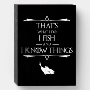 That's What I Do, I Fish & I Know Things Wooden Box Sign