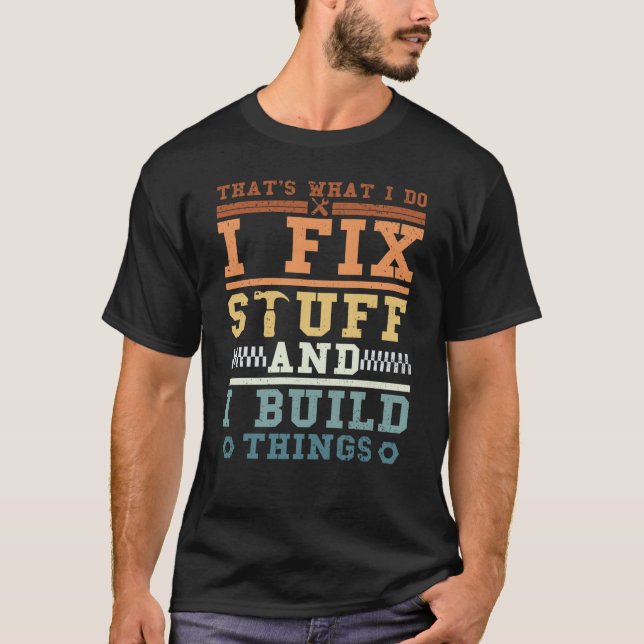 That's What I Do I Fix Stuff And I Build Things Vi T-Shirt (Front)