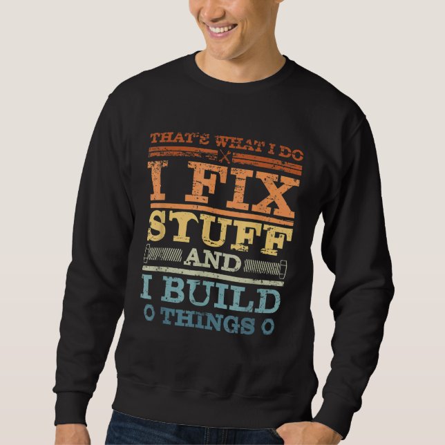 THAT'S WHAT I DO I FIX STUFF AND I BUILD THINGS WE SWEATSHIRT (Front)