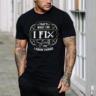 That's What I Do I Fix Stuff And I Know Thing T-Shirt