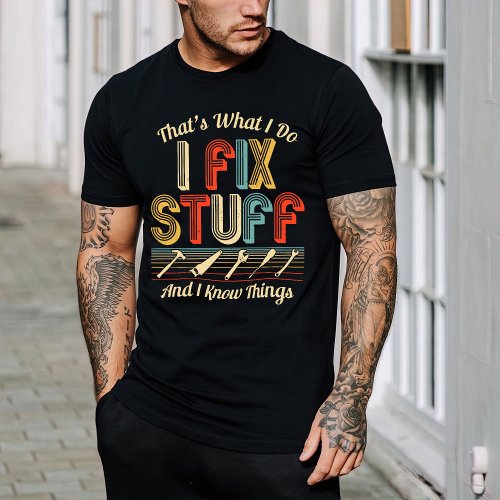 Thats What I Do I Fix Stuff And I Know Thing T_Shirt