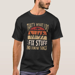 Thats what I do I fix stuff and I know things 2 T-Shirt