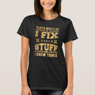 That's What I Do I Fix Stuff And I Know Things 3 T-Shirt