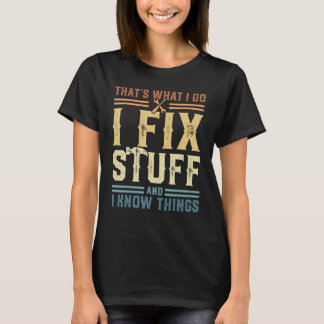 That's What I Do I Fix Stuff And I Know Things 7 T-Shirt