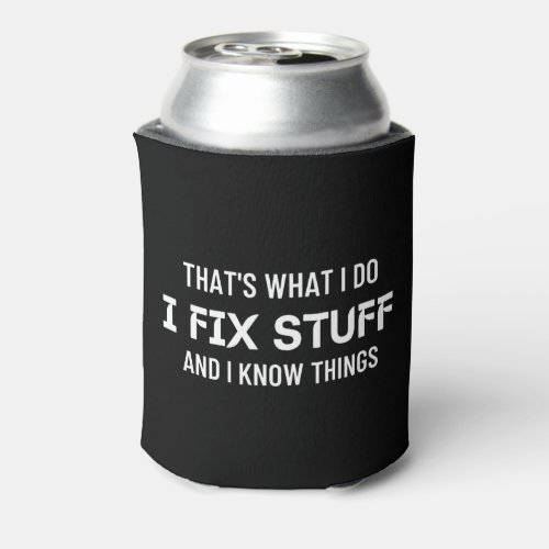 Thats what I do I fix stuff and I know things  Can Cooler