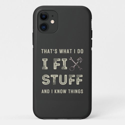 Thats What I Do I Fix Stuff And I Know Things  iPhone 11 Case