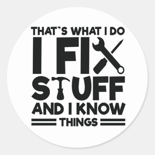 Thats What I Do I Fix Stuff And I Know Things Classic Round Sticker
