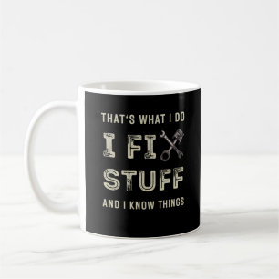 That's What I Do I Fix Stuff And I Know Things Coffee Mug