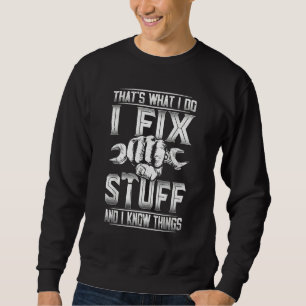 That's What I Do I Fix Stuff And I Know Things  Fo Sweatshirt