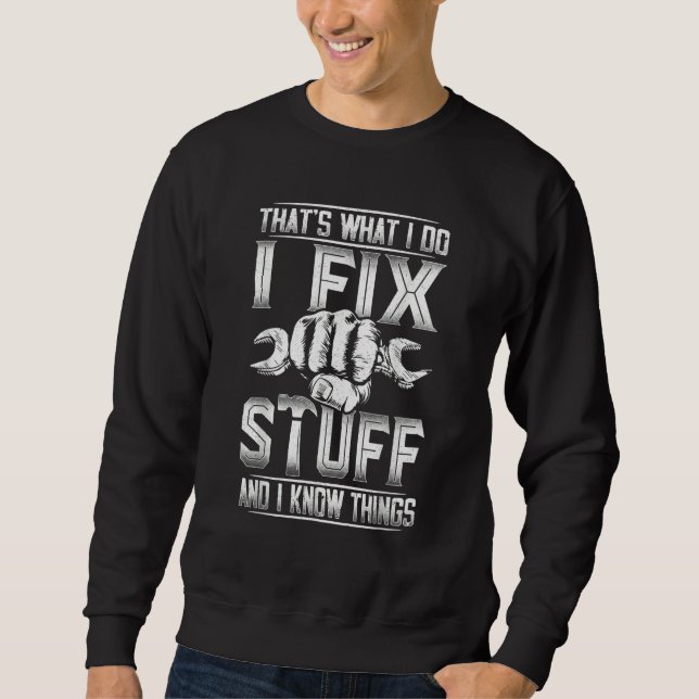 That's What I Do I Fix Stuff And I Know Things  Fo Sweatshirt (Front)