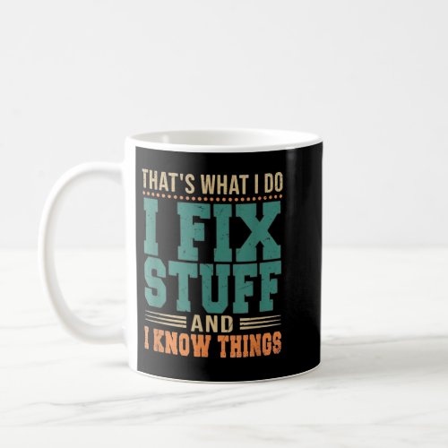 Thats What I Do I Fix Stuff And I Know Things Fun Coffee Mug