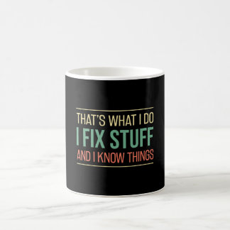 That's What I Do I Fix Stuff And I Know Things Fun Coffee Mug