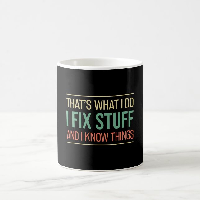 That's What I Do I Fix Stuff And I Know Things Fun Coffee Mug (Center)