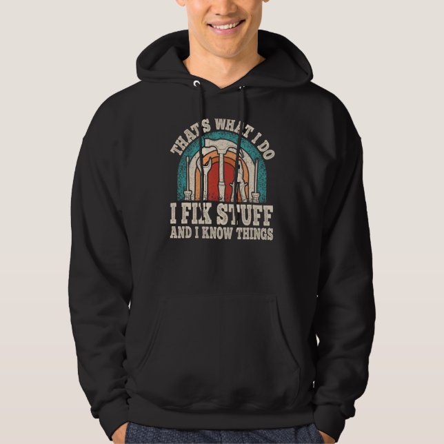 That's What I Do I Fix Stuff And I Know Things Fun Hoodie (Front)
