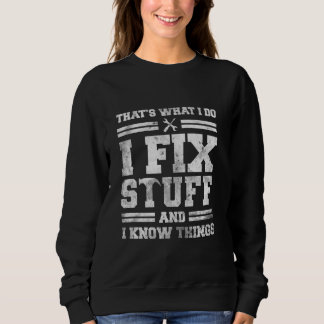 That's What I Do I Fix Stuff And I Know Things Fun Sweatshirt