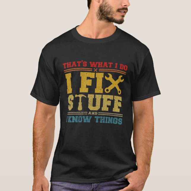 That's What I Do I Fix Stuff And I Know Things Fun T-Shirt (Front)