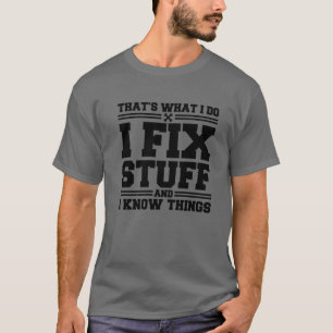 That's What I Do I Fix Stuff And I Know Things Fun T-Shirt