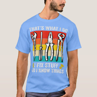 That's What I Do I Fix Stuff And I Know Things Fun T-Shirt