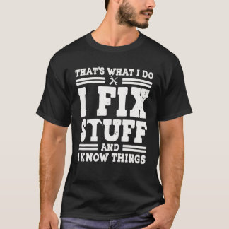 THAT's WHAT I DO I FIX STUFF AND I KNOW THINGS FUN T-Shirt